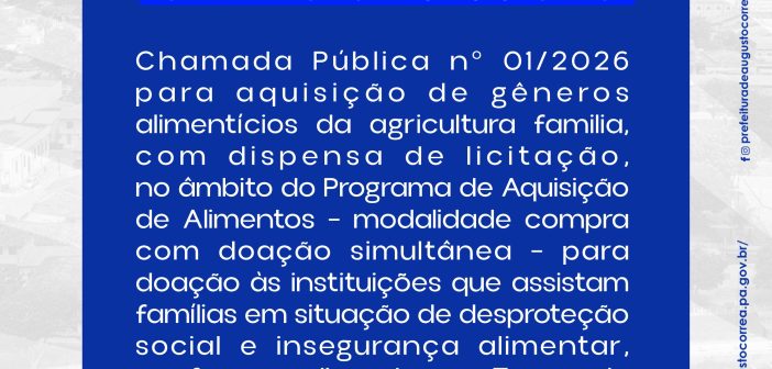 Chamada Pública nº 01/2026 para aquisição de gêneros alimentícios da agricultura familiar, com dispensa de licitação, no âmbito do Programa de Aquisição de Alimentos – modalidade compra com doação simultânea – para doação às instituições que assistam famílias em situação de desproteção social e insegurança alimentar, conforme  disposto no Termo de Adesão nº 01460/2022.